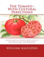 The Tomato: With Cultural Directions: Maintaining a Continuous Supply of Fruit with Instructions for Amateurs and Growers