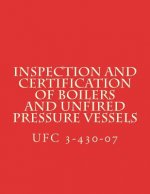 Inspection and Certification of Boilers and Unfired Pressure Vessels: Unified Facilities Criteria UFC 3-430-07