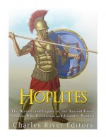 Hoplites: The History and Legacy of the Ancient Greek Soldiers Who Revolutionized Infantry Warfare