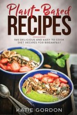 Plant Based Recipes: 365 Delicious and Easy to Cook Diet Recipes for Breakfast