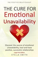 The Cure for Emotional Unavailability: Discover the source of emotional unavailability, heal and have positive, successful relationships. - Large Prin
