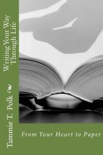 Writing Your Way Through Life: From Your Heart to Paper