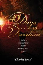 40 Days to Freedom: A Guide to Releasing the Past to Embrace Your Future