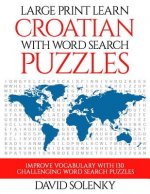 Large Print Learn Croatian with Word Search Puzzles: Learn Croatian Language Vocabulary with Challenging Easy to Read Word Find Puzzles