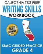 CALIFORNIA TEST PREP Writing Skills Workbook SBAC Guided Practice Grade 4: Preparation for the Smarter Balanced ELA Tests