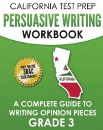 California Test Prep Persuasive Writing Workbook Grade 3: A Complete Guide to Writing Opinion Pieces