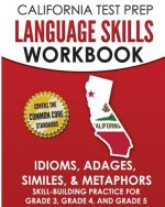 California Test Prep Language Skills Workbook Idioms, Adages, Similes, & Metaphors: Skill-Building Practice for Grade 3, Grade 4, and Grade 5