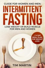 Intermittent Fasting: Guide for Women and Men: Lose Weight or Build Muscle for Men and Women + 14 Day Meal Plan for Weight Loss