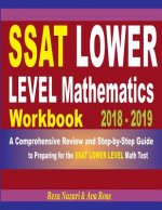 SSAT Lower Level Mathematics Workbook 2018 - 2019: A Comprehensive Review and Step-By-Step Guide to Preparing for the SSAT Lower Level Math