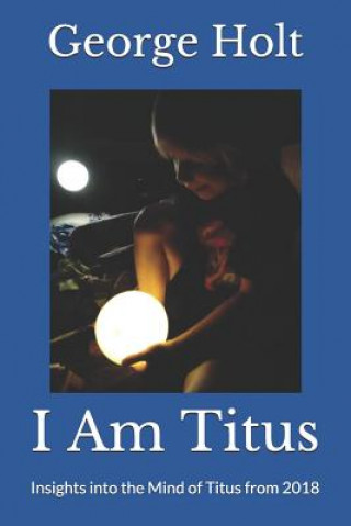 I Am Titus: Insights Into the Mind of Titus from 2018