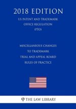 Miscellaneous Changes to Trademark Trial and Appeal Board Rules of Practice (US Patent and Trademark Office Regulation) (PTO) (2018 Edition)