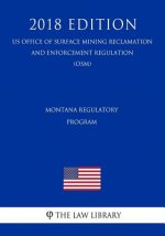 Montana Regulatory Program (US Office of Surface Mining Reclamation and Enforcement Regulation) (OSM) (2018 Edition)