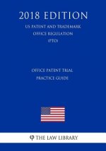 Office Patent Trial Practice Guide (US Patent and Trademark Office Regulation) (PTO) (2018 Edition)