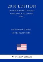 Partitions of Eligible Multiemployer Plans (US Pension Benefit Guaranty Corporation Regulation) (PBGC) (2018 Edition)