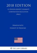 Premium Rates - Payment of Premiums (US Pension Benefit Guaranty Corporation Regulation) (PBGC) (2018 Edition)