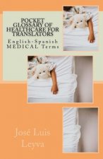 Pocket Glossary of Healthcare for Translators: English-Spanish Medical Terms