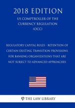 Regulatory Capital Rules - Retention of Certain Existing Transition Provisions for Banking Organizations That Are Not Subject to Advanced Approaches (