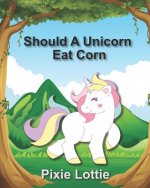 Should A Unicorn Eat Corn: Children's Picture Book