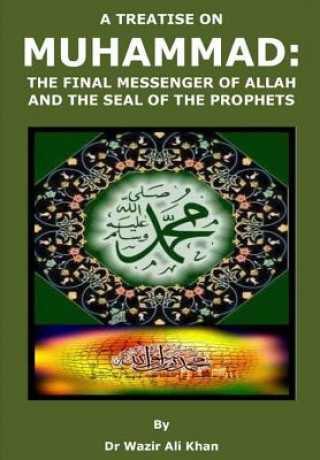 A Treatise on Muhammad: The Final Messenger of Allah and the Seal of the Prophets