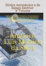 Direito Aeronáutico e do Espaço Exterior - 4° VOLUME: Infraç?es Administrativas Aeronáuticas - Direito do Espaço Exterior Nacional e Internacional - S