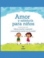 Amor Y Sabiduría Para Ni?os: Educar, Ense?ar Y Aprender Conectando La Mente Con El Corazón.