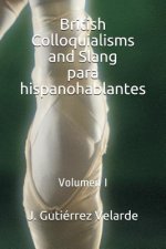 British Colloquialisms and Slang Para Hispanohablantes: Volumen I