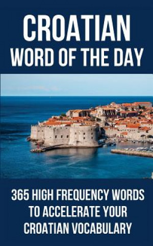 Croatian Word of the Day: 365 High Frequency Words to Accelerate Your Croatian Vocabulary