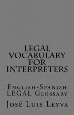 Legal Vocabulary for Interpreters: English-Spanish LEGAL Glossary