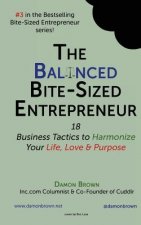 The Balanced Bite-Sized Entrepreneur: 18 Business Tactics to Harmonize Your Life, Love & Purpose