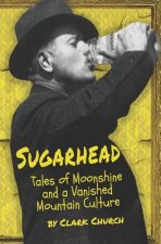 Sugarhead: Tales of Moonshine and a Vanished Mountain Culture