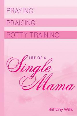 Praying, Praising and Potty-Training: Life of Single Mama