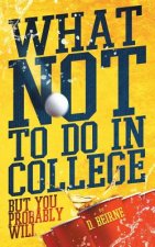 What Not to Do in College: But You Probably Will