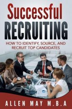 Successful Recruiting: How to Identify, Source, and Recruit Top Candidates