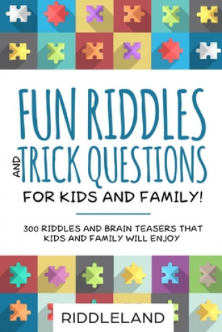 Fun Riddles & Trick Questions for Kids and Family: 300 Riddles and Brain Teasers That Kids and Family Will Enjoy - Ages 7-9 8-12