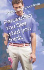 Perception: You See what you think.: जैसी दृष्टि वैस