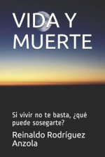 Vida Y Muerte: Si vivir no te basta, ?qué puede sosegarte?