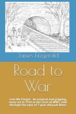 Road to War: Lest We Forget - An Original and Gripping Story Set in 1914 at the Start of Ww1, Told Through the Eyes of 7 Year Old J