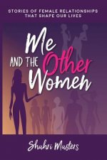 Me and The Other Women: Stories of Female Relationships That Shape Our Lives
