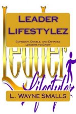 Leader Lifestylez: Empower, Enable and Enhance Leaders to Grow