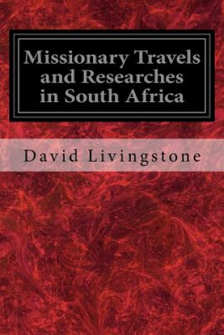 Missionary Travels and Researches in South Africa: Also Called, Travels and Researched in South Africa; or Journeys and Researches in South Africa