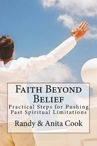 Faith Beyond Belief: Practical Steps for Pushing Past Spiritual Limitations