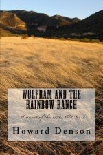 Wolfram and the Rainbow Ranch: A novel of the Old West of the 1870s