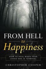 From Hell to Happiness: How to Heal When Your Loved One is Terminal