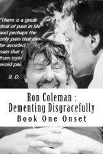 Ron Coleman: Dementing Disgracefully: Book One the Dementia Diaries