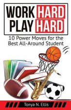 Work Hard Play Hard: 10 Power Moves for the Best All-Around Student