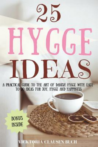 25 Hygge Ideas: A Practical Guide to the Art of Danish Hygge with Easy-To-Do Ideas for Joy, Hygge and Happiness