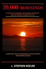 29,000 Mornings: A Template to Personal and Business Prosperity and the Pursuit of Quality of Life