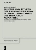 Episteme Und AEsthetik Der Raummodellierung in Literatur Und Kunst Des Theodoros Metochites