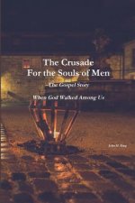 Crusade For the Souls of Men: The Gospel Story: When God Walked Among Us