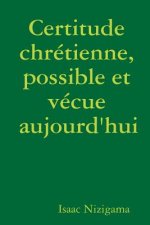 Certitude chretienne, possible et vecue aujourd'hui